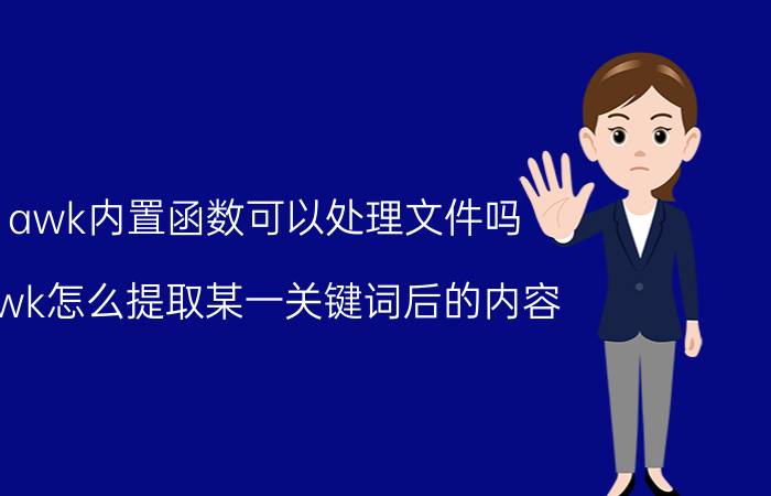 awk内置函数可以处理文件吗 awk怎么提取某一关键词后的内容？